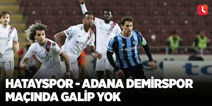 Hatayspor - Adana Demirspor maçında galip yok