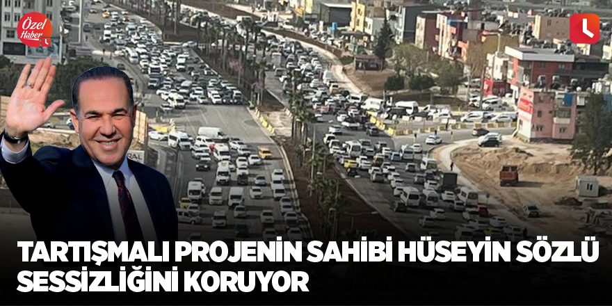 Tartışmalı projenin sahibi Hüseyin Sözlü sessizliğini koruyor