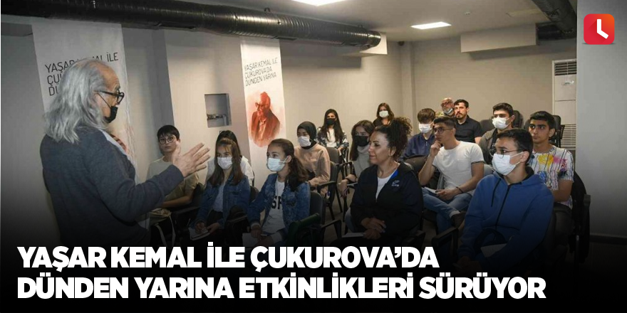 Yaşar Kemal ile Çukurova’da Dünden Yarına etkinlikleri sürüyor