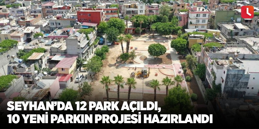 Seyhan’da 12 park açıldı, 10 yeni parkın projesi hazırlandı