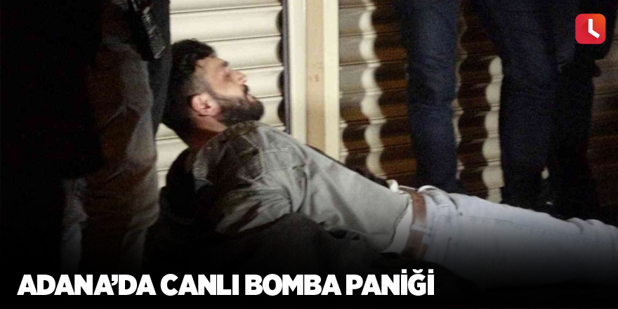 Adana’da canlı bomba paniği