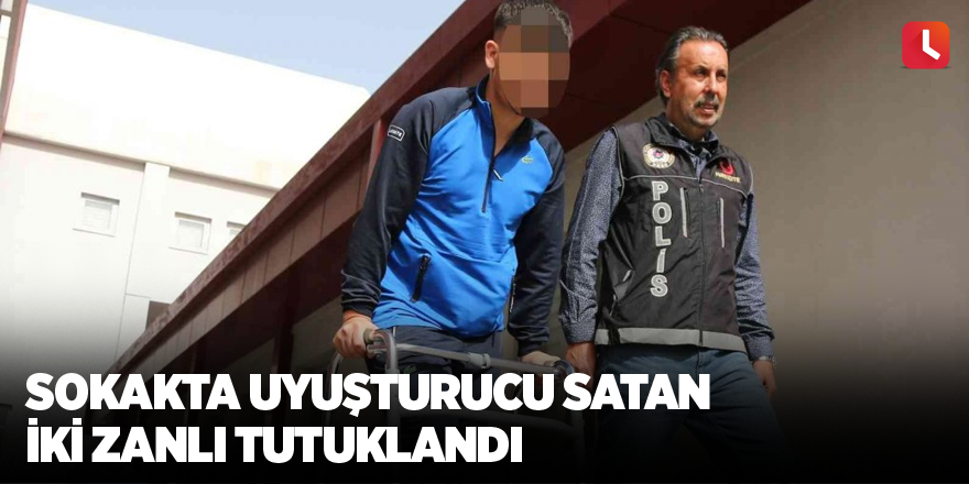 Sokakta uyuşturucu satan iki zanlı tutuklandı