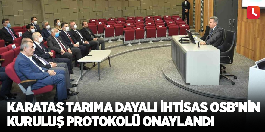 Karataş Tarıma Dayalı İhtisas OSB’nin kuruluş protokolü onaylandı