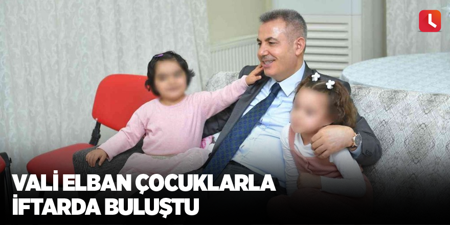 Vali Elban çocuklarla iftarda buluştu