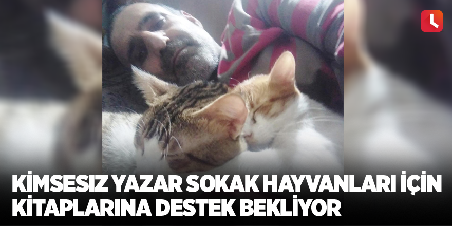 Kimsesiz yazar sokak hayvanları için kitaplarına destek bekliyor