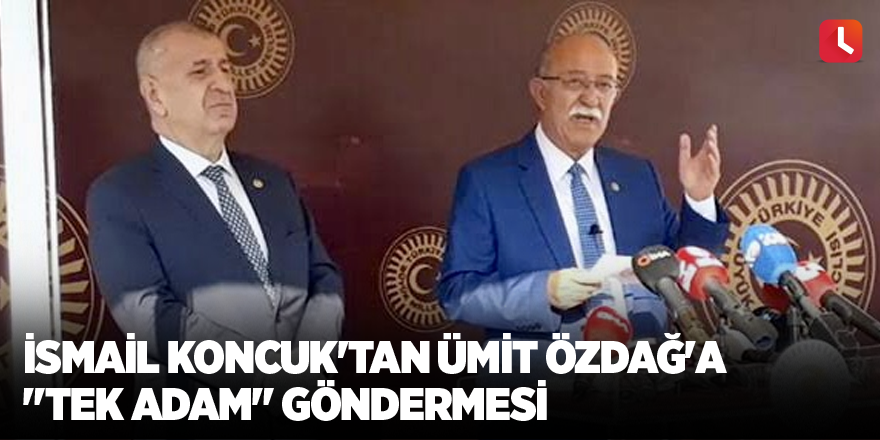 İsmail Koncuk'tan Ümit Özdağ'a "tek adam" göndermesi