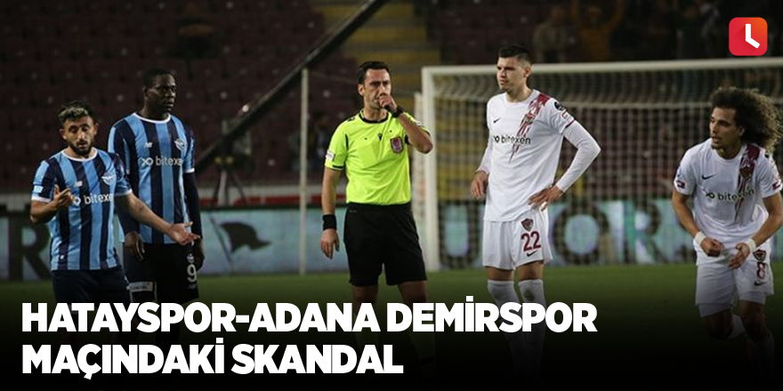 Hatayspor-Adana Demirspor maçındaki skandal