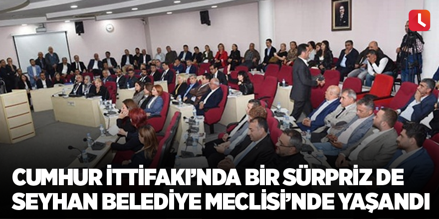 Cumhur İttifakı'nda bir sürpriz de Seyhan Belediye Meclisi'nde yaşandı