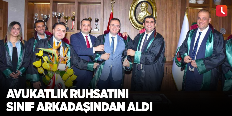 Avukatlık ruhsatını sınıf arkadaşından aldı