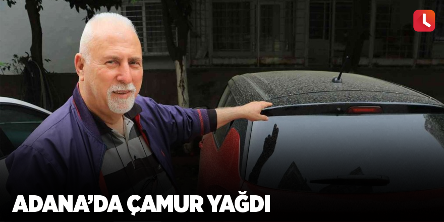 Adana’da çamur yağdı