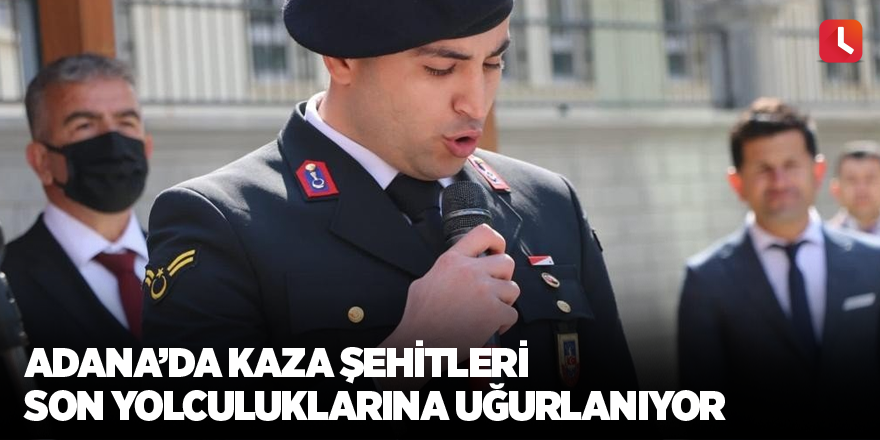 Adana’da kaza şehitleri son yolculuklarına uğurlanıyor