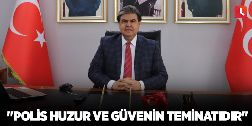 "Polis huzur ve güvenin teminatıdır"