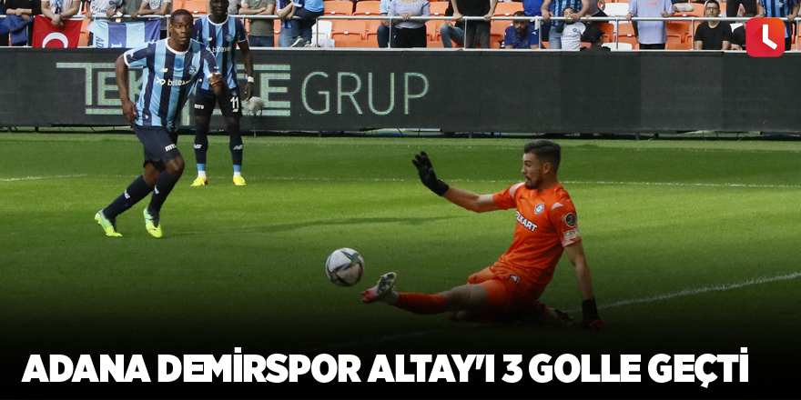 Adana Demirspor Altay'ı 3 golle geçti