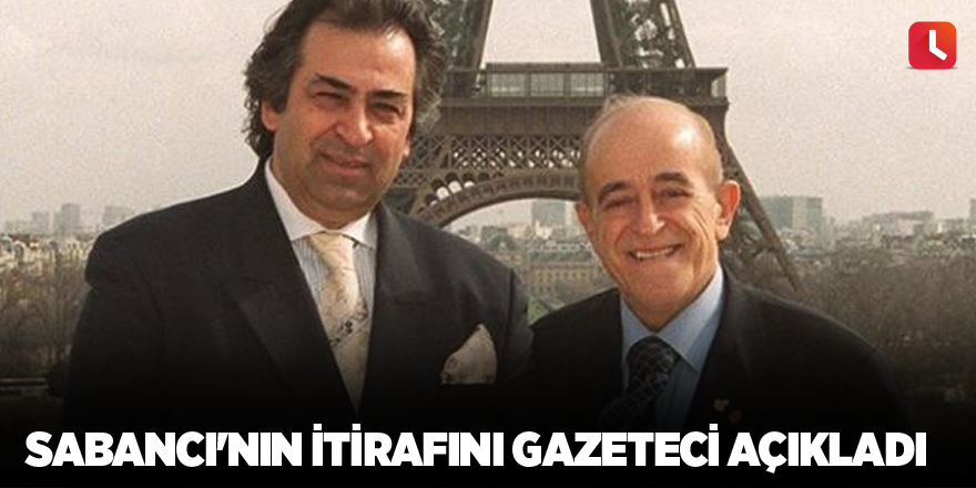 Sabancı'nın itirafını gazeteci açıkladı