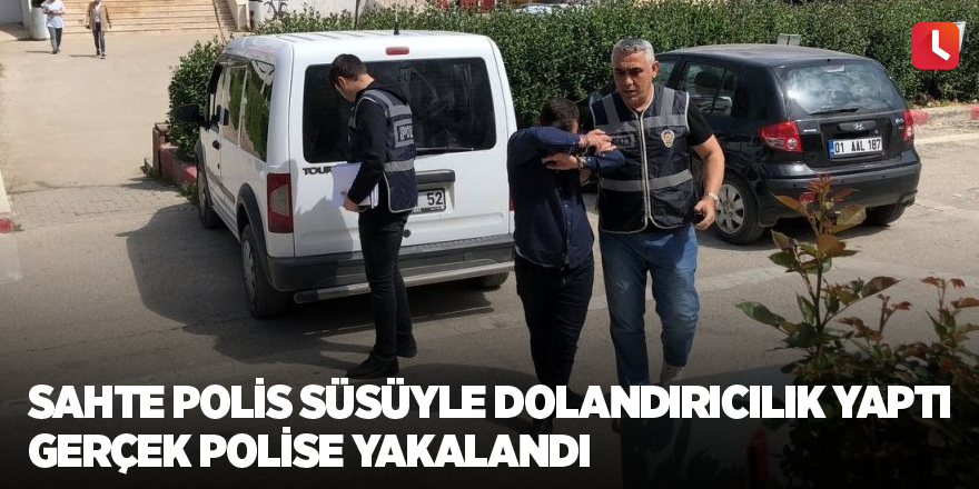 Sahte polis süsüyle dolandırıcılık yaptı gerçek polise yakalandı