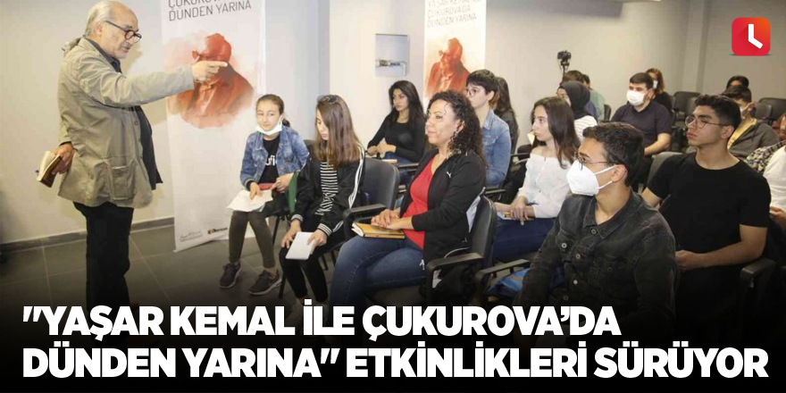 "Yaşar Kemal ile Çukurova’da Dünden Yarına" etkinlikleri sürüyor