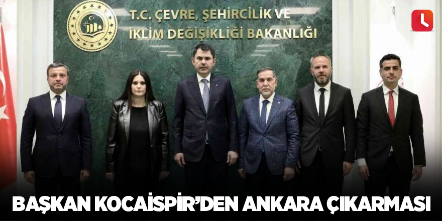 Başkan Kocaispir’den Ankara çıkarması