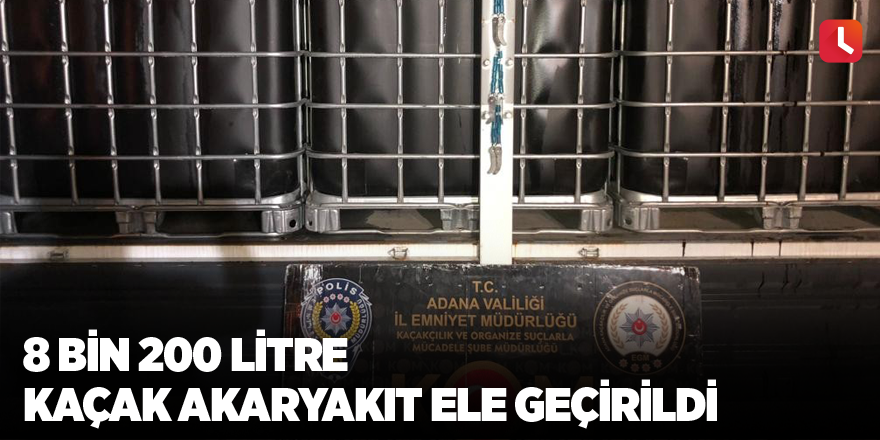 8 bin 200 litre kaçak akaryakıt ele geçirildi