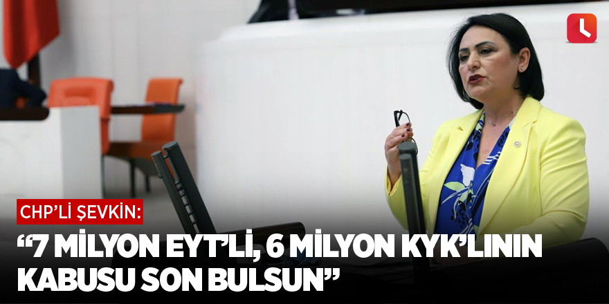 “7 milyon EYT’li, 6 milyon KYK’lının kabusu son bulsun”