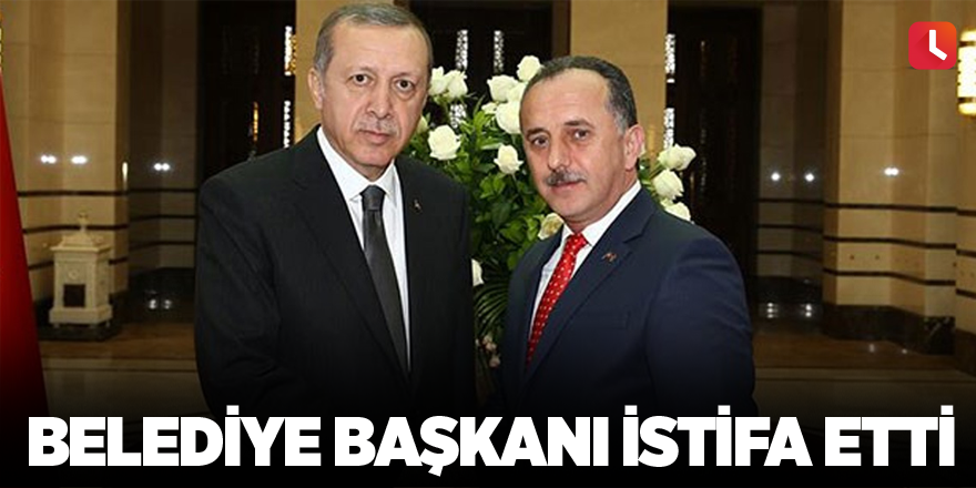 Belediye başkanı istifa etti