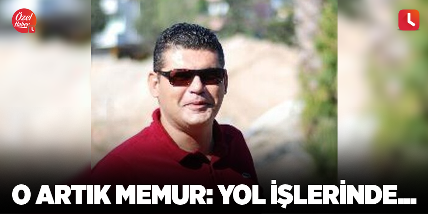 O Artık Memur: Yol işlerinde...