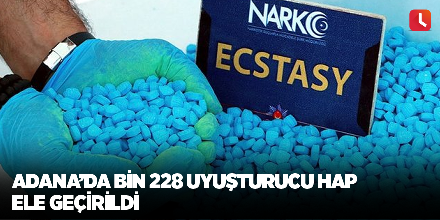 Adana’da bin 228 uyuşturucu hap ele geçirildi