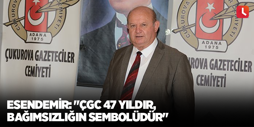 Esendemir: "ÇGC 47 yıldır, bağımsızlığın sembolüdür"