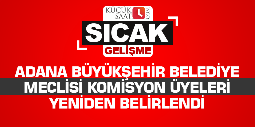 Adana Büyükşehir Belediye Meclisi komisyon üyeleri yeniden belirlendi