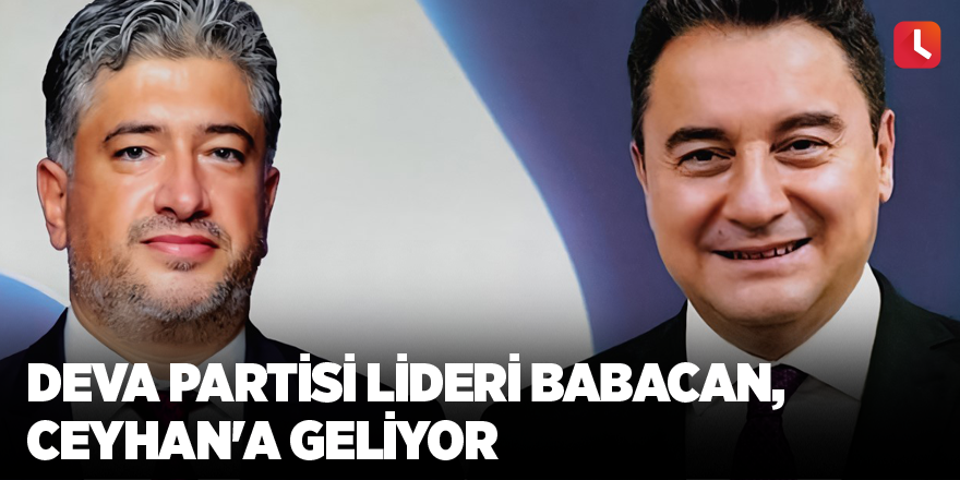 DEVA Partisi lideri Babacan, Ceyhan'a geliyor