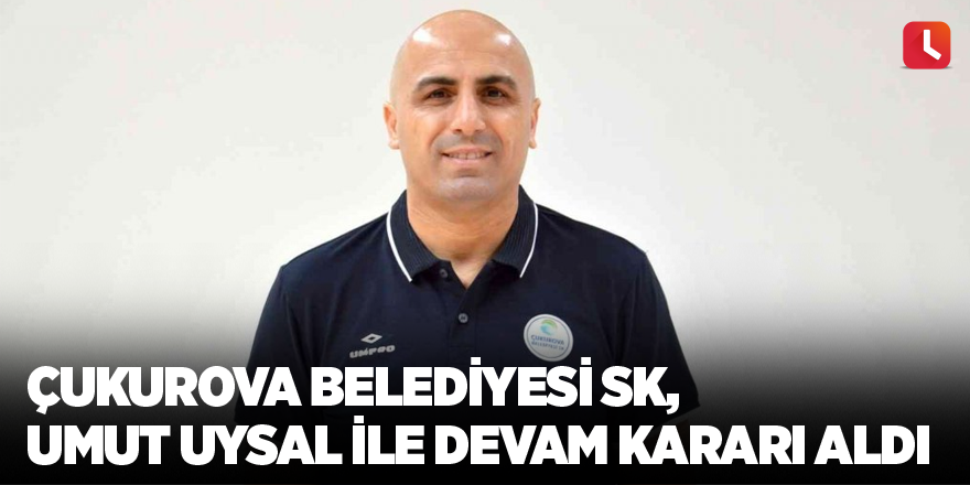 Çukurova Belediyesi SK, Mustafa Umut Uysal ile devam kararı aldı