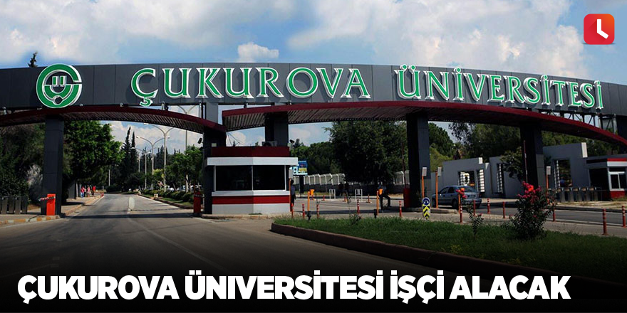 Çukurova Üniversitesi işçi alacak