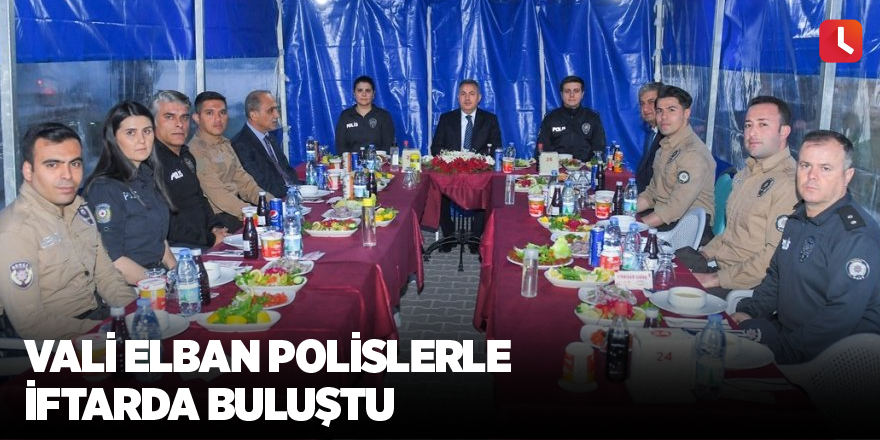 Vali Elban polislerle iftarda buluştu