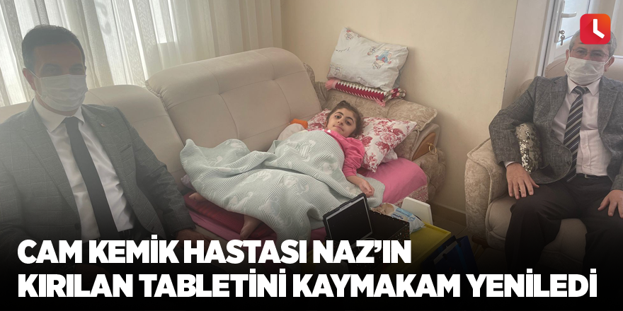 Cam kemik hastası Naz’ın kırılan tabletini kaymakam yeniledi