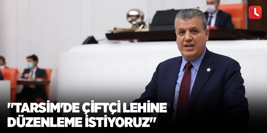 "TARSİM'de çiftçi lehine düzenleme istiyoruz"