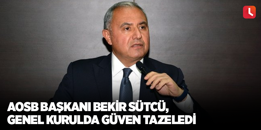 AOSB Başkanı Bekir Sütcü, genel kurulda güven tazeledi