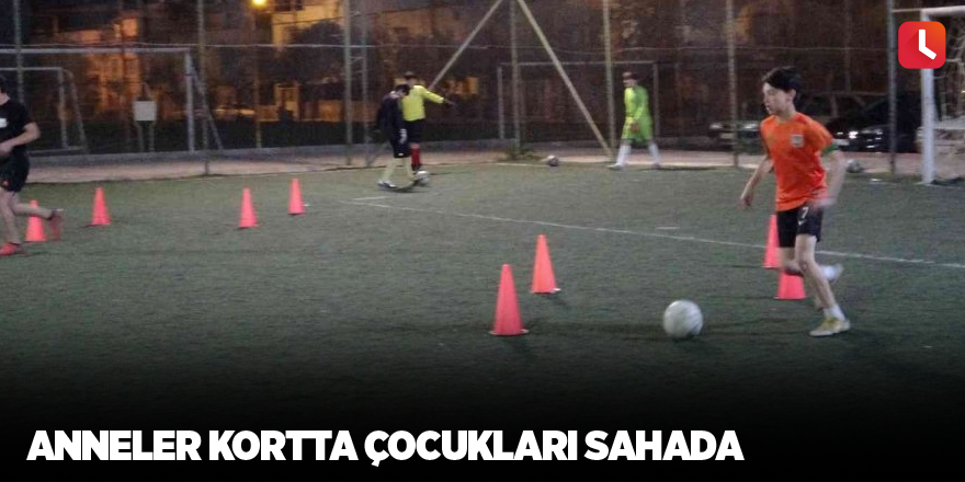 Anneler kortta çocukları sahada