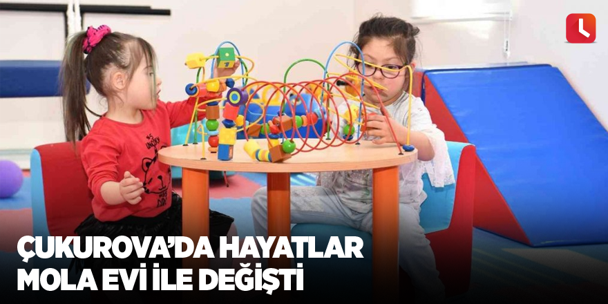 Çukurova’da hayatlar Mola Evi ile değişti