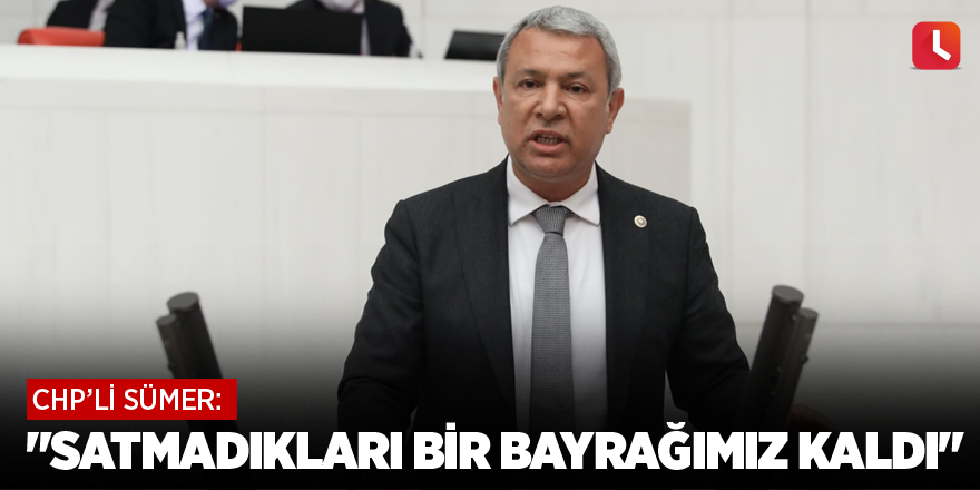 "Satmadıkları bir bayrağımız kaldı"