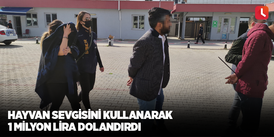 Hayvan sevgisini kullanarak 1 milyon lira dolandırdı