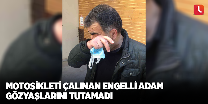 Motosikleti çalınan engelli adam gözyaşlarını tutamadı