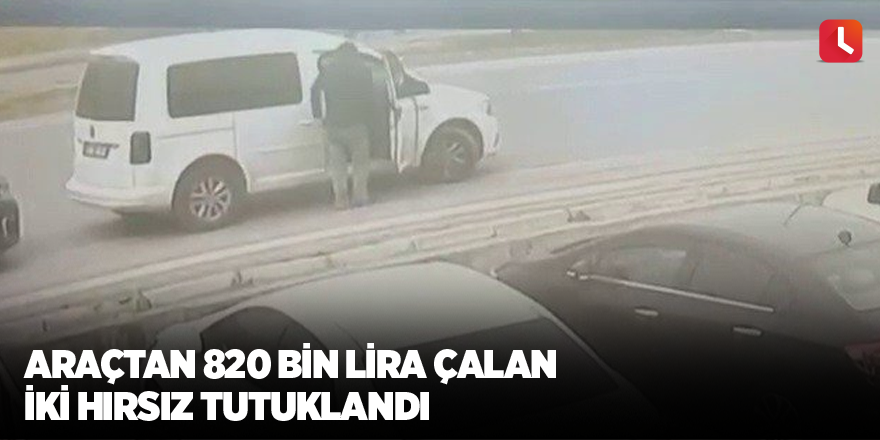 Araçtan 820 bin lira çalan iki hırsız tutuklandı