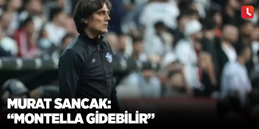 Murat Sancak: “Montella gidebilir”