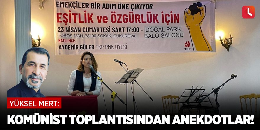 Komünist toplantısından anekdotlar!