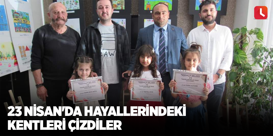 23 Nisan'da hayallerindeki kentleri çizdiler