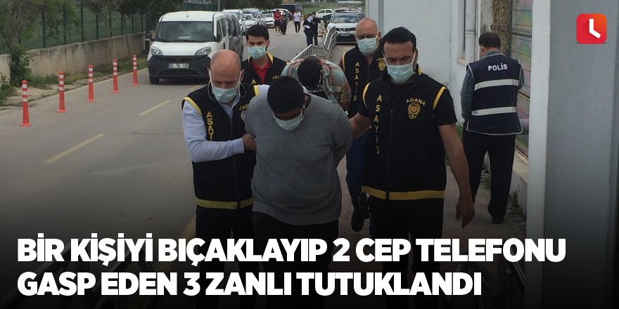 Bir kişiyi bıçaklayıp 2 cep telefonu gasp eden 3 zanlı tutuklandı