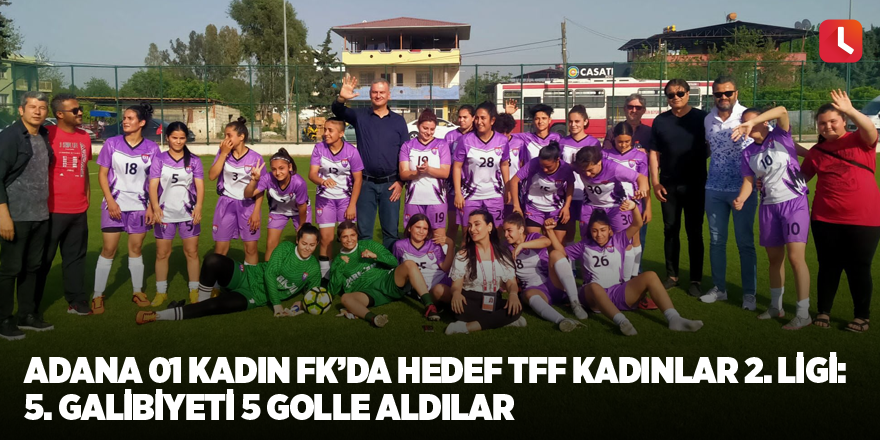 Adana 01 Kadın FK’da Hedef TFF Kadınlar 2. Ligi: 5. Galibiyeti 5 Golle Aldılar