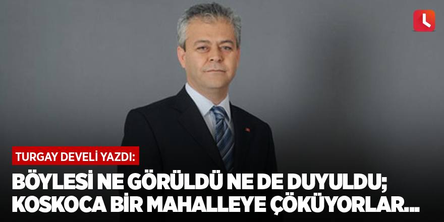 Böylesi ne görüldü ne de duyuldu; koskoca bir mahalleye çöküyorlar...