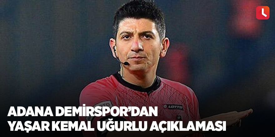 Adana Demirspor’dan Yaşar Kemal Uğurlu açıklaması