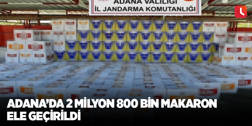 Adana’da 2 milyon 800 bin makaron ele geçirildi