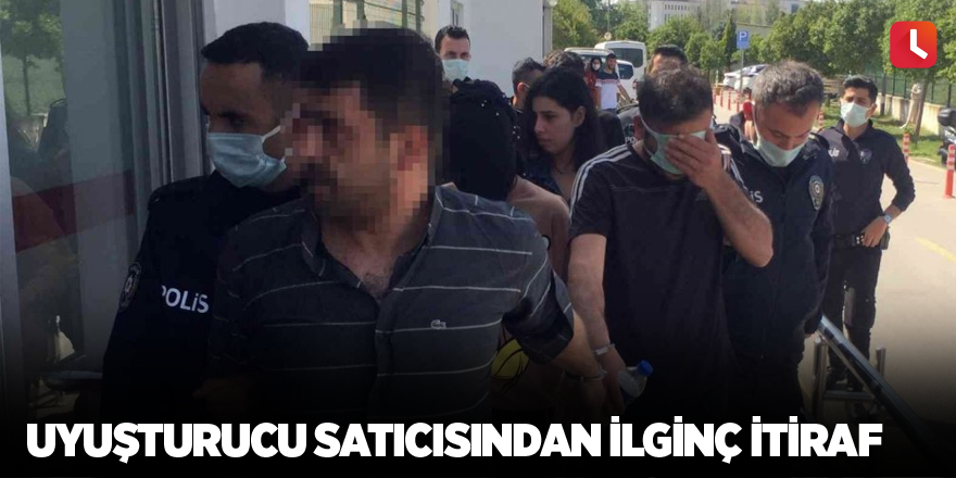 Uyuşturucu satıcısından ilginç itiraf